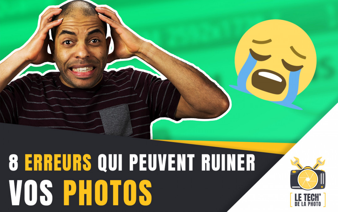 8 Erreurs qui peuvent ruiner vos sorties photos